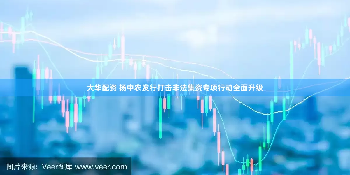 大华配资 扬中农发行打击非法集资专项行动全面升级