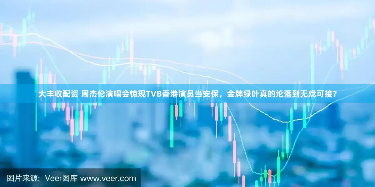 大丰收配资 周杰伦演唱会惊现TVB香港演员当安保，金牌绿叶真的沦落到无戏可接？