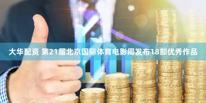 大华配资 第21届北京国际体育电影周发布18部优秀作品